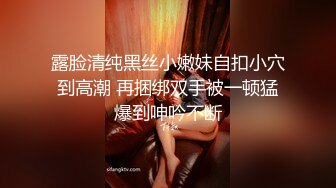 露脸清纯黑丝小嫩妹自扣小穴到高潮 再捆绑双手被一顿猛爆到呻吟不断