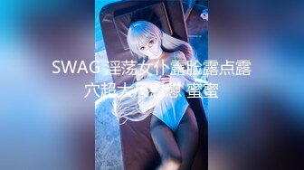 SWAG 淫荡女仆露脸露点露穴超大尺慰慰 蜜蜜