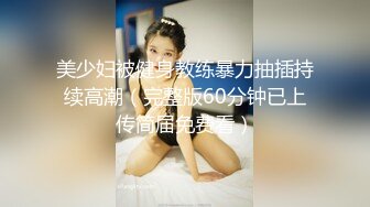 美少妇被健身教练暴力抽插持续高潮（完整版60分钟已上传简届免费看）