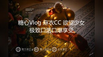 糖心Vlog 麻衣CC 欲望少女极致口活口爆享受