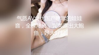 气质AV女优国产嗲嗲的娃娃音，全裸热舞，完美露出大鲍鱼，好大好粉