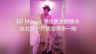 ED Mosaic 黑丝美女静静来台北探访??就顺便来一炮