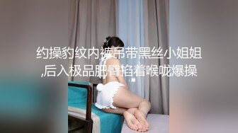 约操豹纹内裤吊带黑丝小姐姐,后入极品肥臀掐着喉咙爆操