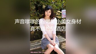 声音嗲嗲的粉嫩嫩小美女身材真不错约到酒店