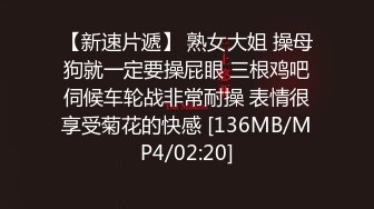 【新速片遞】 熟女大姐 操母狗就一定要操屁眼 三根鸡吧伺候车轮战非常耐操 表情很享受菊花的快感 [136MB/MP4/02:20]