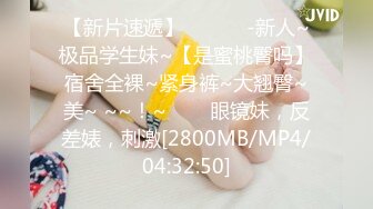 【新片速遞】 ✨✨✨♈-新人~极品学生妹~【是蜜桃臀吗】宿舍全裸~紧身裤~大翘臀~美~ ~~！~✨✨✨眼镜妹，反差婊，刺激[2800MB/MP4/04:32:50]