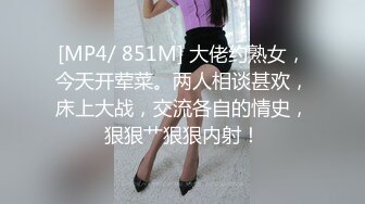 [MP4/ 851M] 大佬约熟女，今天开荤菜。两人相谈甚欢，床上大战，交流各自的情史，狠狠艹狠狠内射！