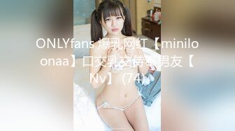 ONLYfans 爆乳网红【miniloonaa】口交乳交侍奉男友【Nv】 (74)