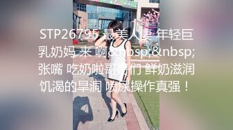 STP26795 最美人妻 年轻巨乳奶妈 来 啊&nbsp;&nbsp;张嘴 吃奶啦哥哥们 鲜奶滋润饥渴的旱洞 喷尿操作真强！