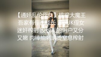 【通奸乱伦侄女】橙橙大魔王 吾家有侄初成长 灌醉JK侄女迷奸榨射 没长毛的阴户又分又嫩 肉棒抽刺滚烫窒息榨射