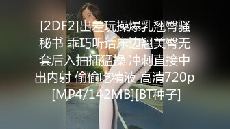 [2DF2]出差玩操爆乳翘臀骚秘书 乖巧听话床边翘美臀无套后入抽插猛操 冲刺直接中出内射 偷偷吃精液 高清720p [MP4/142MB][BT种子]