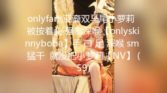 onlyfans亚裔双马尾小萝莉  被按着头 强制深喉【onlyskinnyboba】手 口 足 深喉 sm 猛干  就没把小萝莉【NV】 (59)