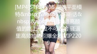 [MP4]STP24208 甜美平面模特&nbsp;&nbsp;乖巧听话&nbsp;&nbsp;在追求最高颜值的路上一发不可收拾 骚逼里高频抽插引爆全场 VIP2209