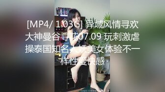 [MP4/ 1.03G] 异域风情寻欢大神曼谷寻花07.09 玩刺激虐操泰国知名人妖美女体验不一样性爱快感