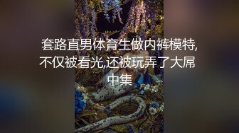 套路直男体育生做内裤模特,不仅被看光,还被玩弄了大屌 中集