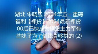 湖北 朱晓玉 2004年五一重磅福利【裸贷】2024最新裸贷 00后已快成为裸贷主力军有些妹子为了借钱真够拼的 (2)