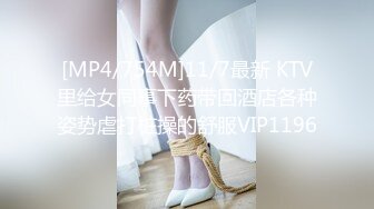 [MP4/754M]11/7最新 KTV里给女同事下药带回酒店各种姿势虐打桩操的舒服VIP1196