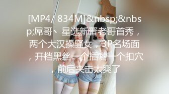 [MP4/ 834M]&nbsp;&nbsp;屌哥丶星选新晋老哥首秀，两个大汉操骚女，3P名场面，开档黑丝一个插嘴一个扣穴，前后夹击太爽了