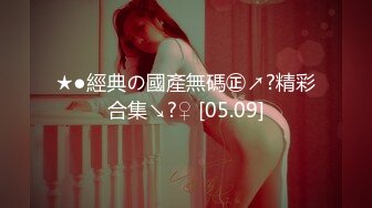 【乱伦亲妹】沉浸窥探实录女神反差隐私生活!