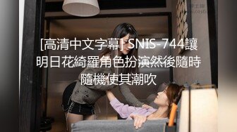 [高清中文字幕] SNIS-744讓明日花綺羅角色扮演然後隨時隨機使其潮吹