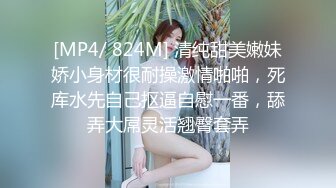 [MP4/ 824M] 清纯甜美嫩妹娇小身材很耐操激情啪啪，死库水先自己抠逼自慰一番，舔弄大屌灵活翘臀套弄