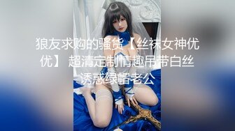 狼友求购的骚货【丝袜女神优优】 超清定制情趣吊带白丝诱惑绿帽老公