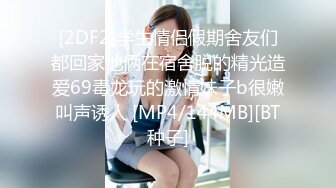 [2DF2]学生情侣假期舍友们都回家他俩在宿舍脱的精光造爱69毒龙玩的激情妹子b很嫩叫声诱人 [MP4/144MB][BT种子]