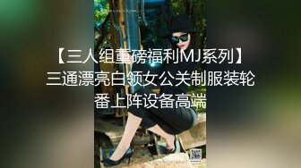 【三人组重磅福利MJ系列】三通漂亮白领女公关制服装轮番上阵设备高端