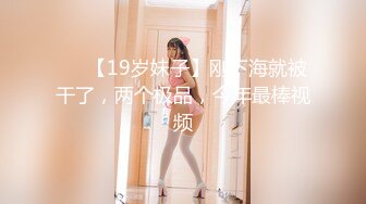 ❤️【19岁妹子】刚下海就被干了，两个极品，今年最棒视频