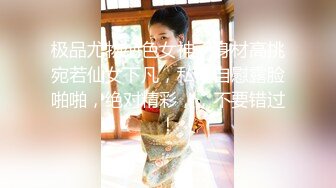 极品尤物绝色女神，身材高挑宛若仙女下凡，私拍自慰露脸啪啪，绝对精彩，，不要错过！