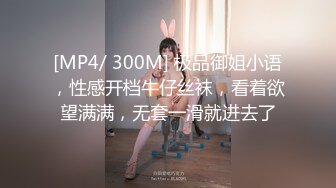 [MP4/ 300M] 极品御姐小语，性感开档牛仔丝袜，看着欲望满满，无套一滑就进去了