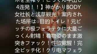 【着物の下は肉欲ソソル悩杀ボディ！ド淫乱女社长がチ○ポを生榨り！ごっくん中出し4连発！！】神がかりBODY女社长と浅草観光！案内された场所は○目的トイレ！元ビッチの极フェラテクに大量ごっくん射精！着物姿のまま激突きファック！性欲覚醒！完全ビッチ化！クリ电マフェラ→潮吹き大放出！润滑オイルで尻コキ&ス