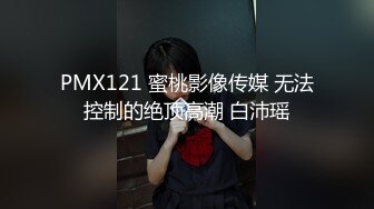 PMX121 蜜桃影像传媒 无法控制的绝顶高潮 白沛瑶