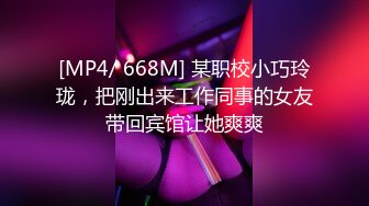 [MP4/ 668M] 某职校小巧玲珑，把刚出来工作同事的女友带回宾馆让她爽爽