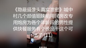 《隐蔽摄像头真实泄密》城中村几个颜值姐妹租用民房改专用炮房为各个年龄段的男性提供快餐服务有个极品干这个可惜了 (11)