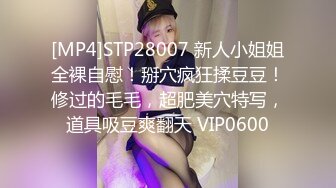 [MP4]STP28007 新人小姐姐全裸自慰！掰穴疯狂揉豆豆！修过的毛毛，超肥美穴特写，道具吸豆爽翻天 VIP0600