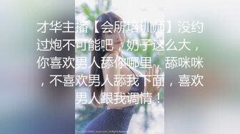 才华主播【会所培训师】没约过炮不可能吧，奶子这么大，你喜欢男人舔你哪里，舔咪咪，不喜欢男人舔我下面，喜欢男人跟我调情！