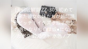 [无码破解]IPZZ-305 初めて出来た彼女の妹たちが超問題児ビッチ！イタズラ双子痴女の言いなりち〇ぽ奴●になったボク 鈴乃ウト 水色ノア