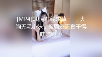 [MP4]00后在线求草❤️，大胸无毛小妹，被男友无套干得哇哇叫！