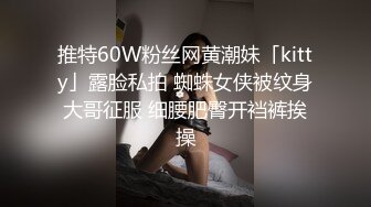 推特60W粉丝网黄潮妹「kitty」露脸私拍 蜘蛛女侠被纹身大哥征服 细腰肥臀开裆裤挨操