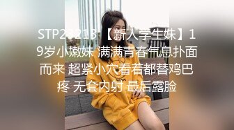 STP23213 【新人学生妹】19岁小嫩妹 满满青春气息扑面而来 超紧小穴看着都替鸡巴疼 无套内射 最后露脸