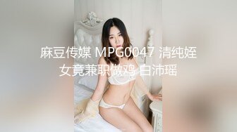 麻豆传媒 MPG0047 清纯姪女竟兼职做鸡 白沛瑶