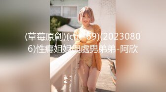 (草莓原創)(cm-69)(20230806)性癮姐姐與處男弟弟-阿欣