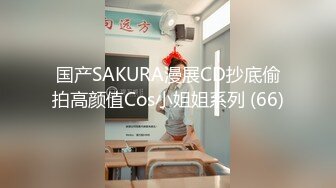 国产SAKURA漫展CD抄底偷拍高颜值Cos小姐姐系列 (66)