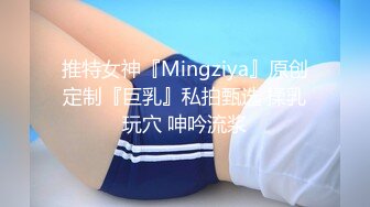 推特女神『Mingziya』原创定制『巨乳』私拍甄选 揉乳玩穴 呻吟流浆