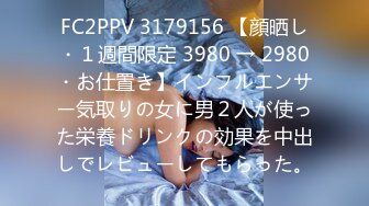 FC2PPV 3179156 【顔晒し・１週間限定 3980 → 2980・お仕置き】インフルエンサー気取りの女に男２人が使った栄養ドリンクの効果を中出しでレビューしてもらった。