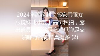 2024举牌定制，邻家乖乖女眼镜妹【小芸】高价私拍，露出道具紫薇丝足吃鸡爪弹足交啪啪野战花样真挺多 (2)