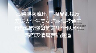 高端泄密流出❤️极品眼镜反差婊大学生美女陈丽梅被金主爸爸调教骚母狗嘴里含假屌小鸡巴表情痛苦插骚逼