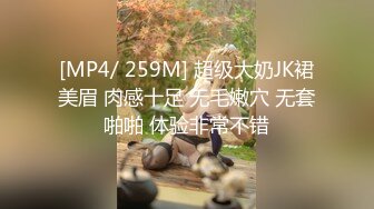 [MP4/ 259M] 超级大奶JK裙美眉 肉感十足 无毛嫩穴 无套啪啪 体验非常不错