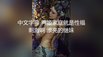 中文字幕 再婚家庭就是性福刺激啊 漂亮的继妹